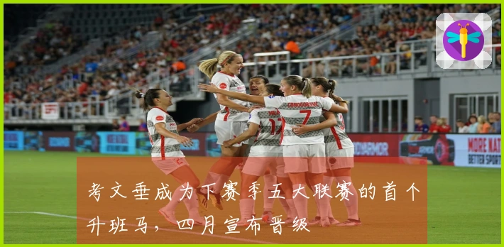 考文垂成为下赛季五大联赛的首个升班马，四月宣布晋级