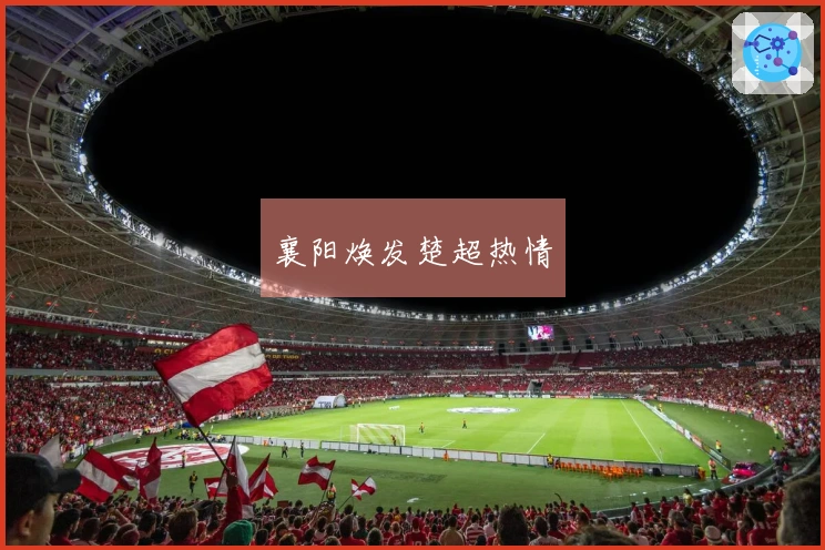 襄阳焕发楚超热情