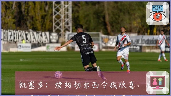 凯塞多：续约切尔西令我欣喜，我的目标是成为俱乐部的传奇人物