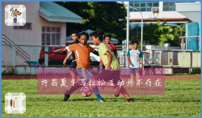 许昌夏季马拉松活动并不存在