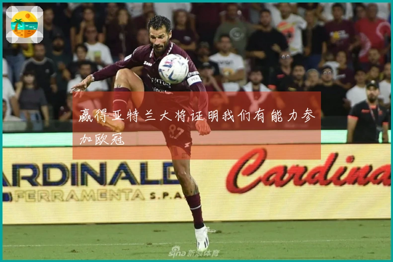 赢得亚特兰大将证明我们有能力参加欧冠
